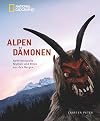 Alpen Dämonen: Geheimnisvolle Mythen und Riten aus den Bergen