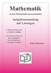 Mathematik in den Wirtschaftswissenschaften - Aufgabensammlung mit L&ouml;sungen: &Uuml;ber 170 grundlegende Klausuraufgaben mit ausf&uuml;hrlichen L&ouml;sungsvorschl&auml;gen