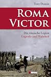 Roma Victor: Die römische Legion. Legende und Wahrheit