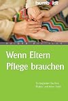 Wenn Eltern Pflege brauchen. So begleiten Sie Ihre Mutter und Ihren Vater