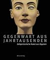 Gegenwart aus Jahrtausenden : Zeitgenössische Kunst aus Ägypten = The present out of the past millennia : contemporary art from Egypt