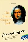 Das Frauen-Computerbuch: Grundlagen ; Was Frauen schon immer über Computer wissen wollten