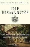 Die Bismarcks: Eine preu&szlig;ische Familiensaga vom Mittelalter bis heute