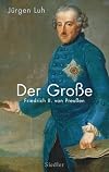 Der Große: Friedrich II. von Preußen