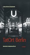 TatOrt Berlin. Erlesene Kriminalfälle