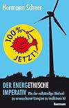 100% jetzt: der energethische Imperativ: Wie der vollständige Wechsel zu erneuerbaren Energien zu realisieren ist