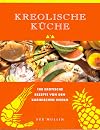 Kreolische Kรผche. 100 exotische Rezepte von den Karibischen Inseln