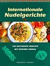 Internationale Nudelgerichte. 100 raffinierte Gerichte mit frischen Nudeln