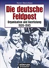 Die deutsche Feldpost: Organisation und Ausrüstung 1939-1945