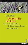 Die Melodie der Ruhe: Trance-Geschichten: Gefühle wahrnehmen und akzeptieren