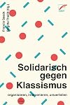 Solidarisch gegen Klassismus - organisieren, intervenieren, umverteilen