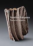 Yasuhisa Kohyama The Art Of Ceramics