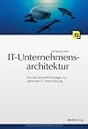 IT-Unternehmensarchitektur : Von der Geschäftsstrategie zur optimalen IT-Unterstützung