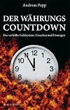 Der Währungscountdown. Ursachen und Lösungen des verfehlten Geldsystems: Das verfehlte Geldsystem: Ursachen und Lösungen