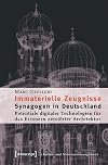 Immaterielle zeugnisse : synagogen in Deutschland : potentiale digitaler technologien für das Erinnern zerstörter architektur