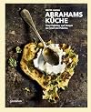 Abrahams Küche: Neue Esskultur und Rezepte aus Israel und Palästina