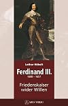 Ferdinand III: (1608-1657). Friedenkaiser wider Willen
