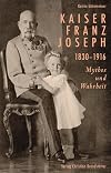Emperor Franz Joseph 1830-1916: Myth & Truth