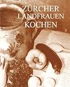 Zürcher Landfrauen kochen: 232 Rezepte im Jahreslauf mit Hinweisen auf Familientraditionen und Bräuche