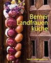 Berner Landfrauenküche: 238 köstliche Rezepte aus dem Bernbiet