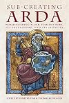 Sub-creating Arda: World-building in J.R.R. Tolkien's Work, its Precursors and its Legacies (Cormarë)