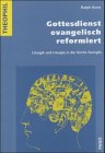 Gottesdienst evangelisch reformiert : Liturgik und Liturgie in der Kirche Zwinglis