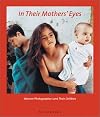 In Their Mothers' Eyes: Women Photographers and Their Children