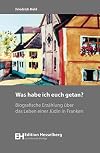 Was habe ich Euch getan?: Biografische Erzählung über das Leben einer Jüdin in Franken (Buchfranken: Bücher aus und über Franken)