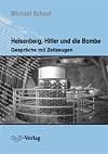Heisenberg, Hitler und die Bombe. Gespräche mit Zeitzeugen