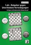1.d4 - Ratgeber gegen Unorthodoxe Verteidigungen: Ihr Gegner will Sie überraschen? Bleiben Sie cool!
