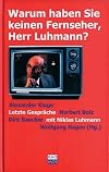 Warum haben Sie keinen Fernseher, Herr Luhmann: Letzte Gespräche mit Niklas Luhmann