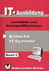IT - Ausbildung 2: Einfache IT-Systeme. Lernfelder und Kernqualifikationen: BD 2