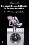 Das sockenfressende Monster in der Waschmaschine. Eine Einführung ins skeptische Denken