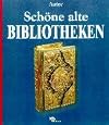 Schöne alte Bibliotheken. Ein Buch vom Zauber ihrer Räume