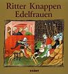 Ritter, Knappen, Edelfrauen. Das Rittertum im Mittelalter