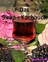 Das Sirup-Kochbuch Fruchtsirup, Bl&uuml;tensirup, Kr&auml;utersirup, Hustensirup und Kr&auml;uter-Honig. 160 Rezepte f&uuml;r jede Jahreszeit