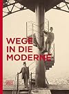 Wege in die Moderne Weltausstellungen, Medien und Musik im 19. Jahrhundert ; Ausstellung im Germanischen Nationalmuseum, Nรผrnberg vom 27. Mรคrz - 21. September 2014