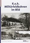 KuK-Militärfeldbahnen im Ersten Weltkrieg im Bild (cover title: KuK-Militärfeldbahnen im Bild)