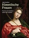 Himmlische Frauen, Fromm und rebellisch, schön und sündhaft
