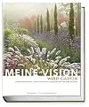 Meine Vision wird Garten: Ganzjährig attraktiv - mit nachhaltigen Pflanzkonzepten für jeden Standort