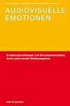 Audiovisuelle Emotionen: Emotionsdarstellung und Emotionsvermittlung durch audiovisuelle Medienangebote
