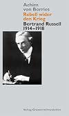 Rebell wider den Krieg - Bertrand Russell 1914-1918