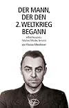 Der Mann, der den zweiten Weltkrieg begann: Alfred Naujoks: Fälscher, Mörder, Terrorist