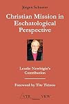 Christian Mission in Eschatological Perspective - Lesslie Newbigin's Contribution