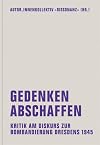 Gedenken abschaffen. Kritik am Diskurs zur Bombardierung Dresdens 1945