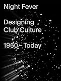Night Fever Designing Club Culture 1960 Today