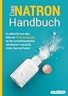 Das Natron-Handbuch: Ein Mittel für fast alles: Mehr als 250 Anwendungen für den umweltfreundlichen Alleskönner in Haushalt, Küche, Bad und Garten