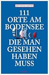 111 Orte am Bodensee, die man gesehen haben muss