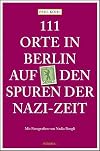 111 Orte in Berlin auf den Spuren der Nazi-Zeit