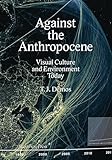 Against The Anthropocene Visual Culture And Environment Today Sternberg Press